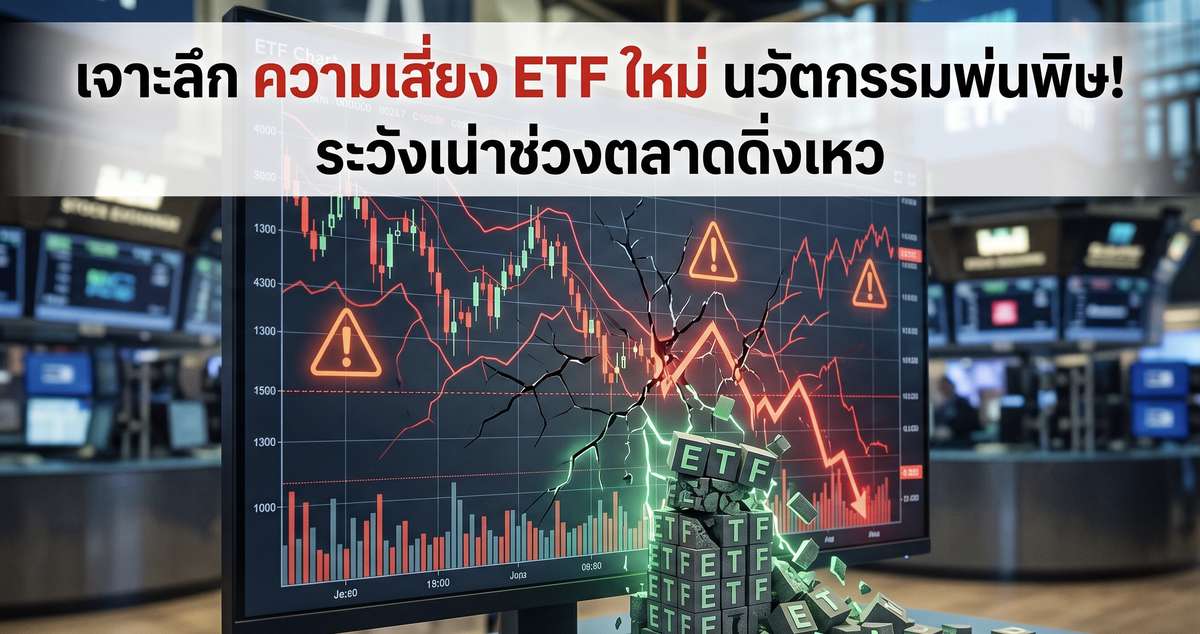 เจาะลึก ความเสี่ยง ETF ใหม่ นวัตกรรมพ่นพิษ! ระวังเน่าช่วงตลาดดิ่งเหว