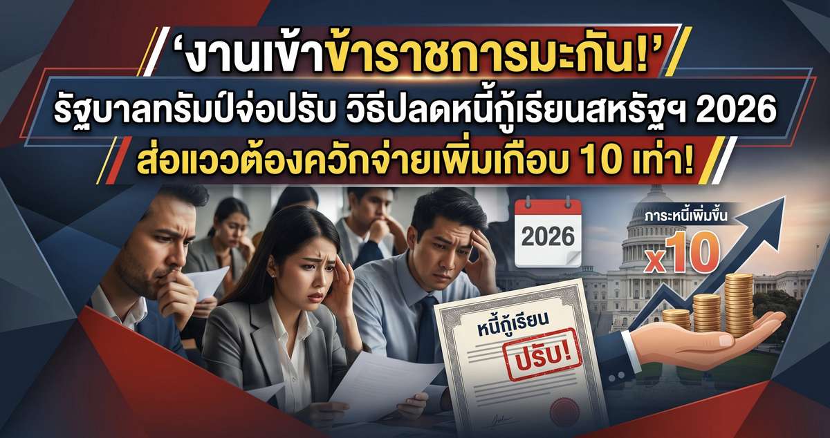 งานเข้าข้าราชการมะกัน! รัฐบาลทรัมป์จ่อปรับ วิธีปลดหนี้กู้เรียนสหรัฐฯ 2026 ส่อแววต้องควักจ่ายเพิ่มเกือบ 10 เท่า!