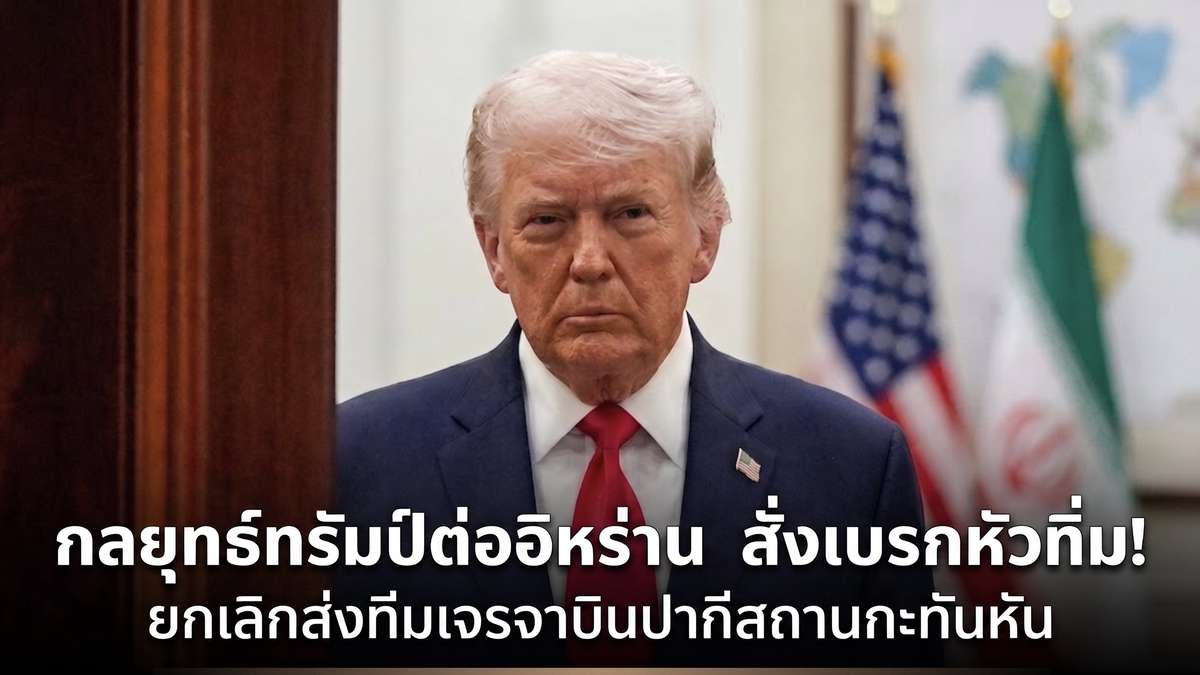 กลยุทธ์ทรัมป์ต่ออิหร่าน สั่งเบรกหัวทิ่ม! ยกเลิกส่งทีมเจรจาบินปากีสถานกะทันหัน